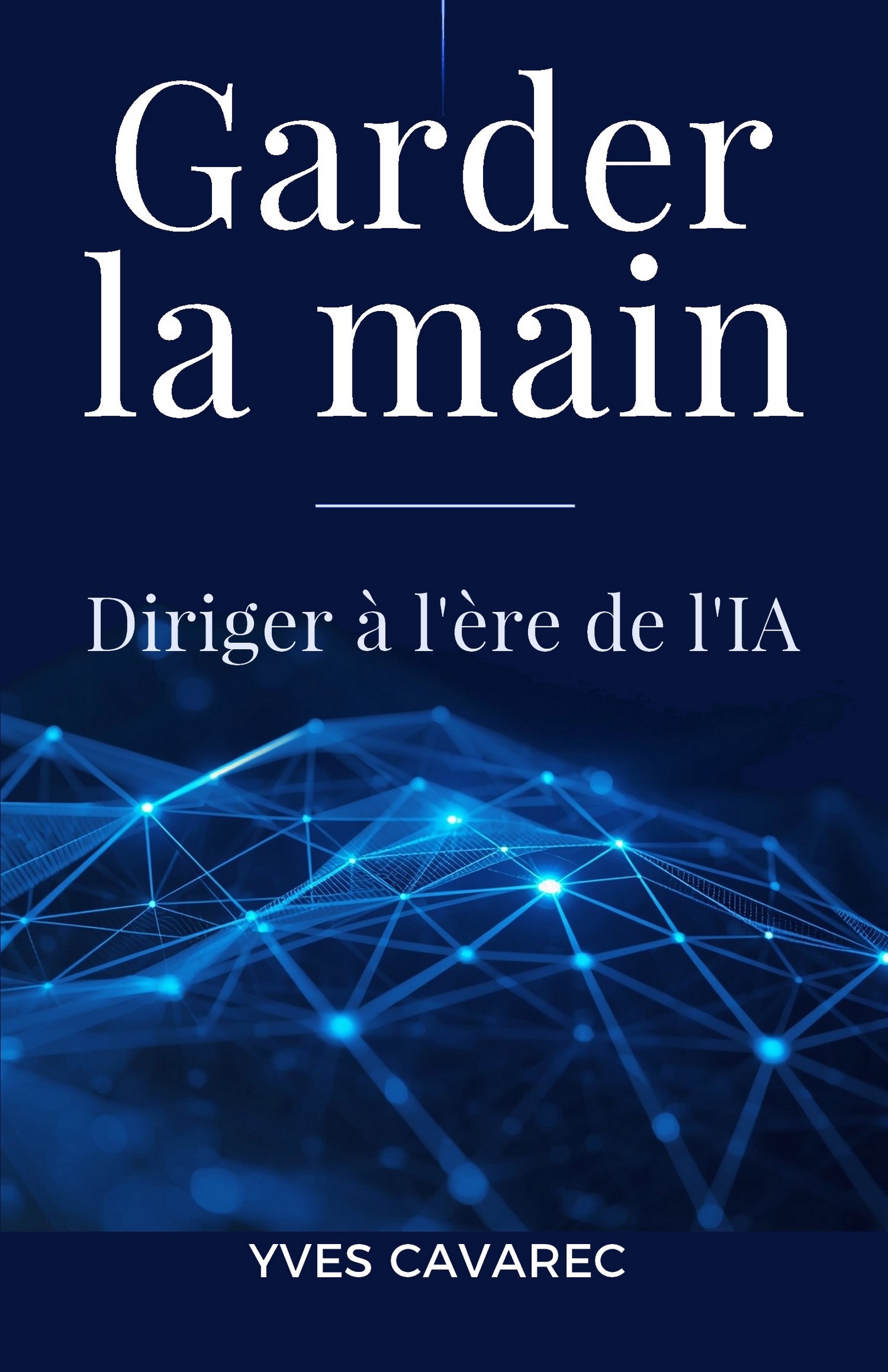 Couverture du livre Garder la main — Diriger à l'ère de l'IA (Yves Cavarec)